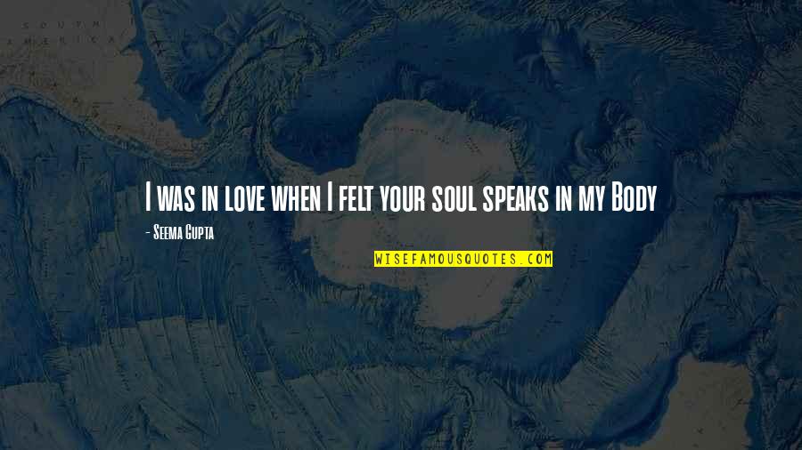 Broken Soul Quotes By Seema Gupta: I was in love when I felt your Broken Soul Quotes By Seema Gupta: I was in love when I felt your