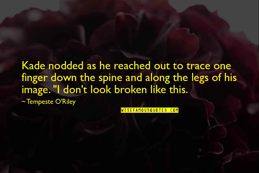 Broken Spine Quotes By Tempeste O'Riley: Kade nodded as he reached out to trace