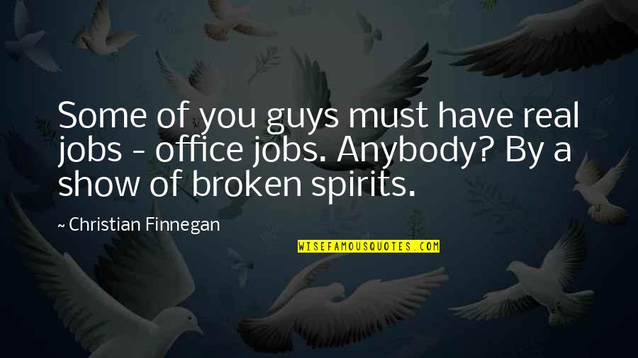 Broken Spirit Quotes By Christian Finnegan: Some of you guys must have real jobs