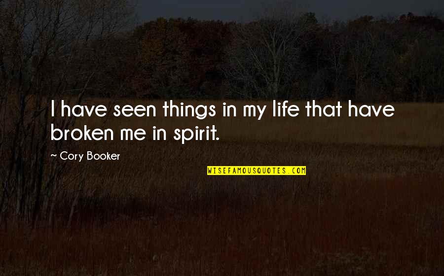 Broken Spirit Quotes By Cory Booker: I have seen things in my life that