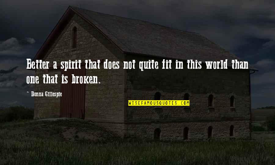 Broken Spirit Quotes By Donna Gillespie: Better a spirit that does not quite fit