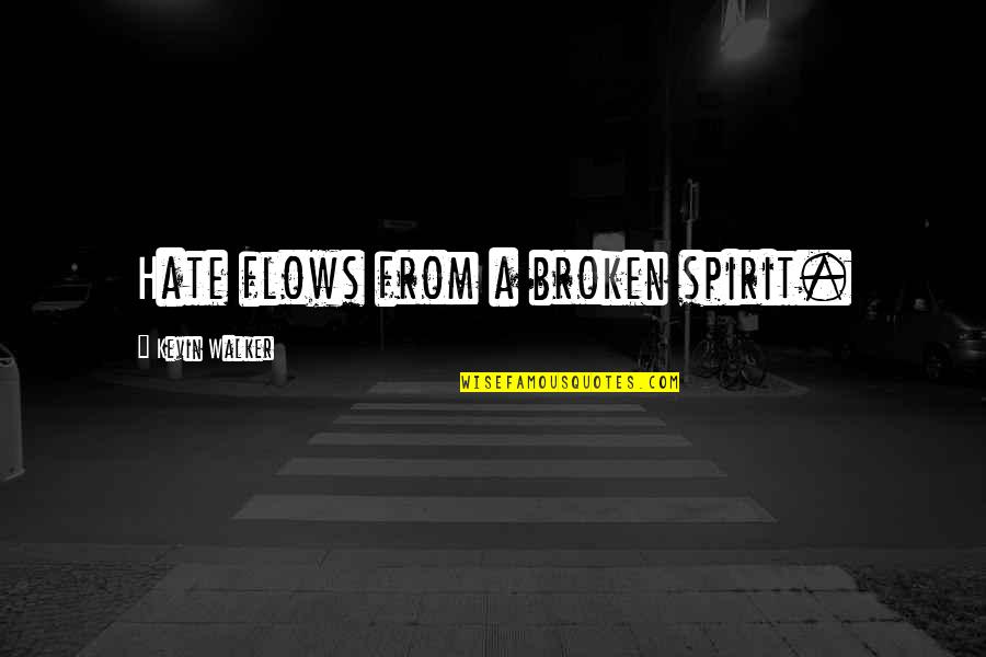 Broken Spirit Quotes By Kevin Walker: Hate flows from a broken spirit.