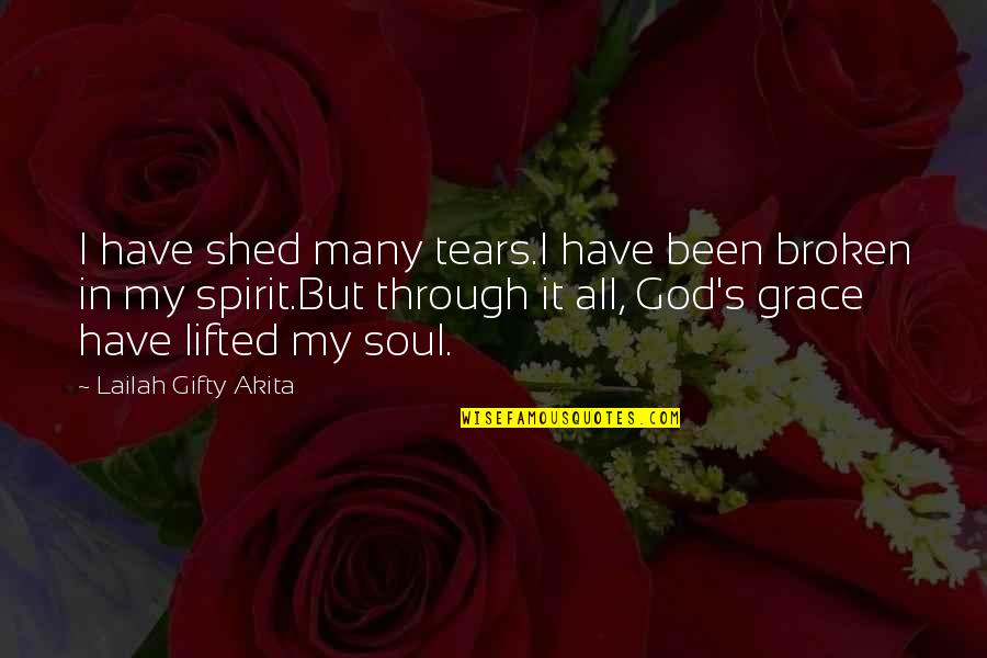 Broken Spirit Quotes By Lailah Gifty Akita: I have shed many tears.I have been broken