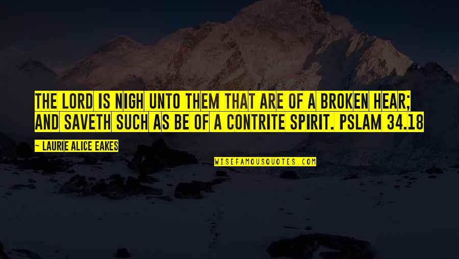 Broken Spirit Quotes By Laurie Alice Eakes: The Lord is nigh unto them that are