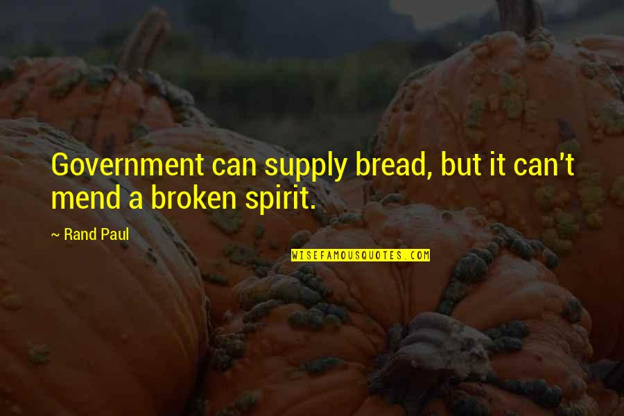 Broken Spirit Quotes By Rand Paul: Government can supply bread, but it can't mend