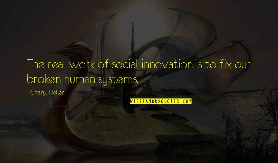 Broken Systems Quotes By Cheryl Heller: The real work of social innovation is to