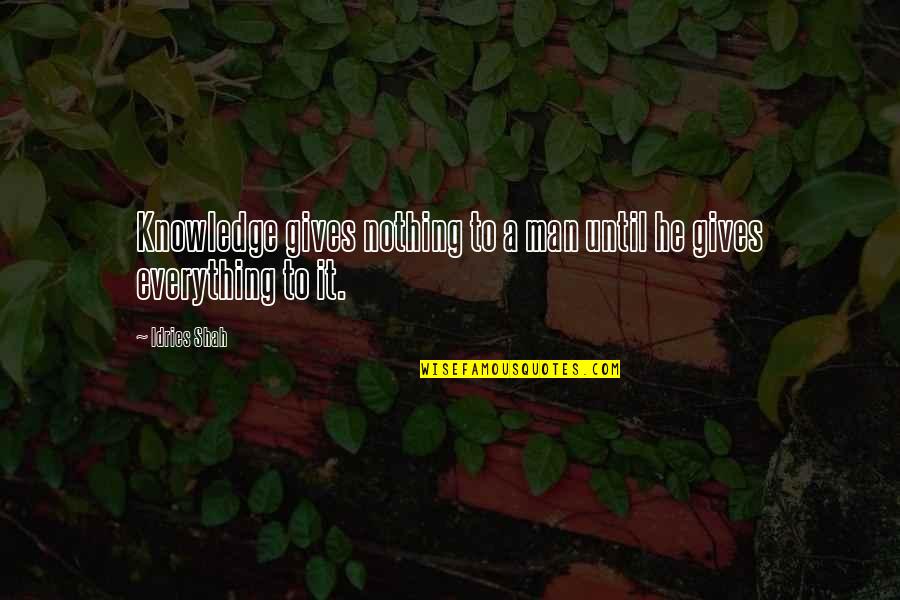 Broken Thread Quotes By Idries Shah: Knowledge gives nothing to a man until he