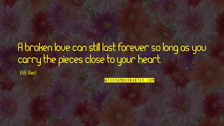 Broken To Pieces Quotes By B.B. Reid: A broken love can still last forever so