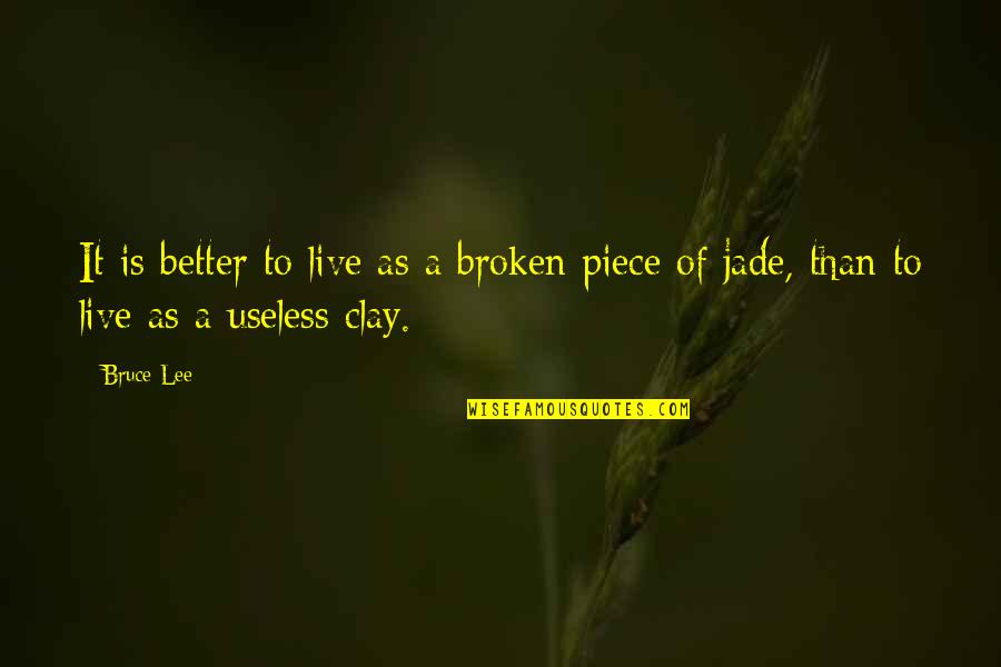 Broken To Pieces Quotes By Bruce Lee: It is better to live as a broken