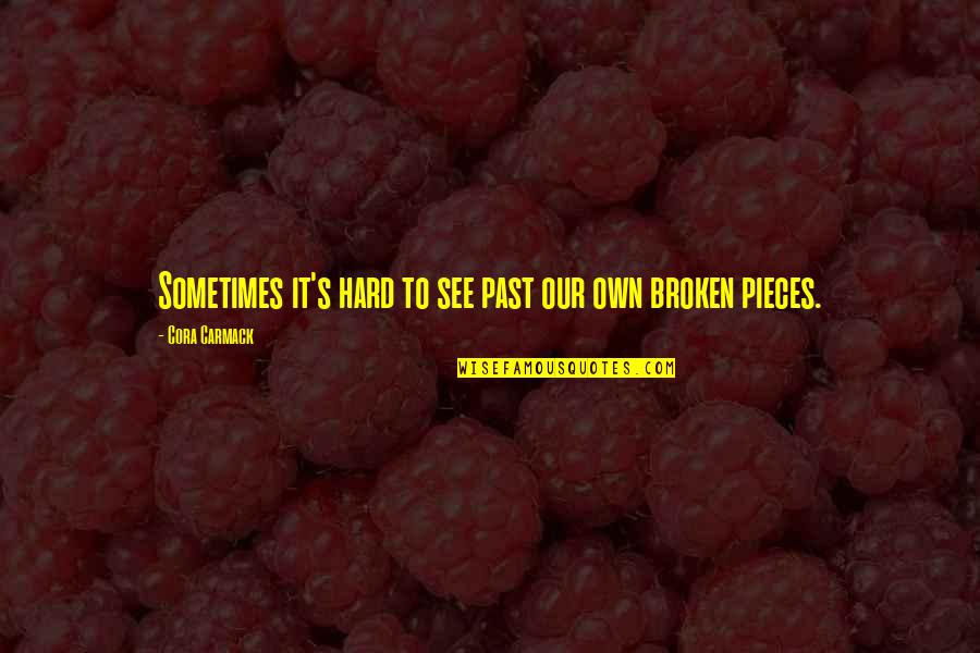 Broken To Pieces Quotes By Cora Carmack: Sometimes it's hard to see past our own