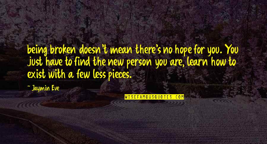 Broken To Pieces Quotes By Jaymin Eve: being broken doesn't mean there's no hope for