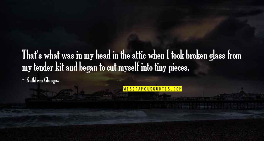 Broken To Pieces Quotes By Kathleen Glasgow: That's what was in my head in the