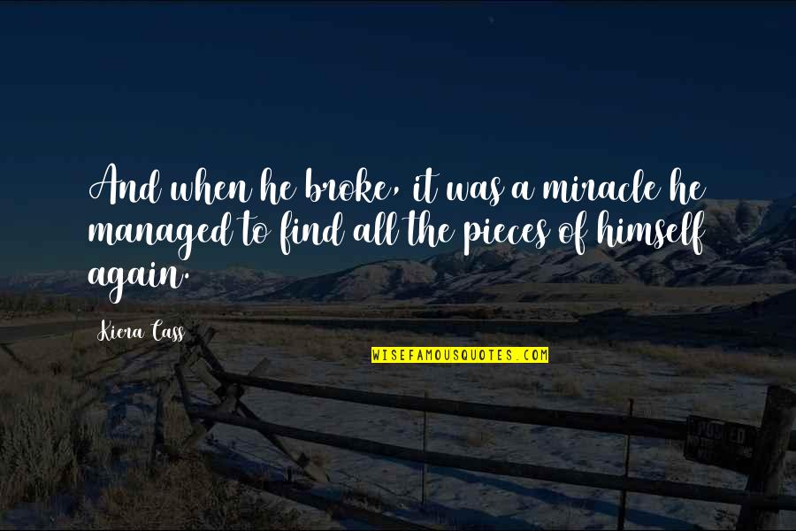 Broken To Pieces Quotes By Kiera Cass: And when he broke, it was a miracle