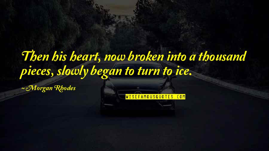 Broken To Pieces Quotes By Morgan Rhodes: Then his heart, now broken into a thousand