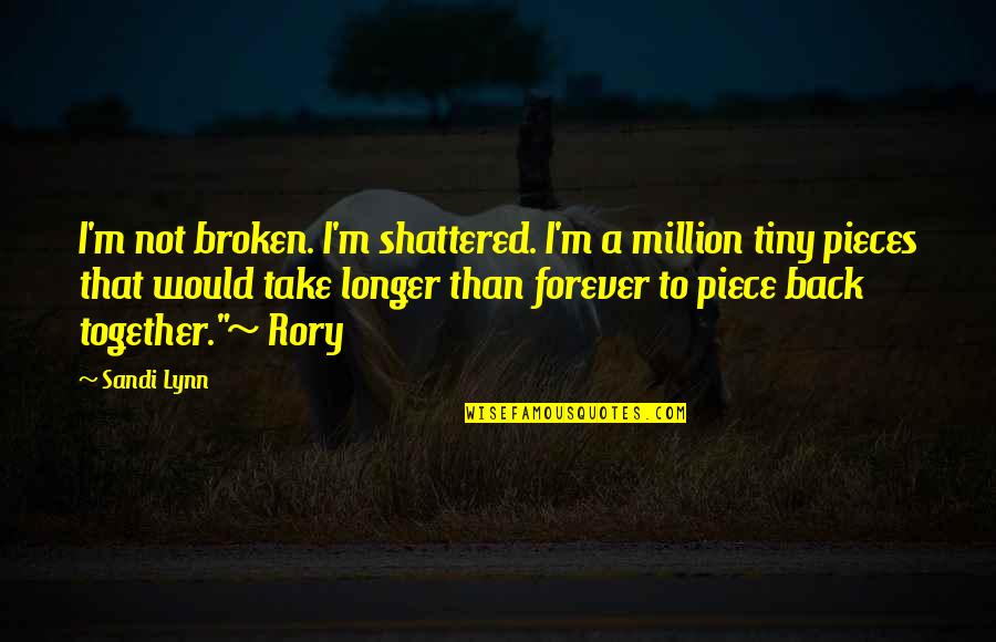 Broken To Pieces Quotes By Sandi Lynn: I'm not broken. I'm shattered. I'm a million
