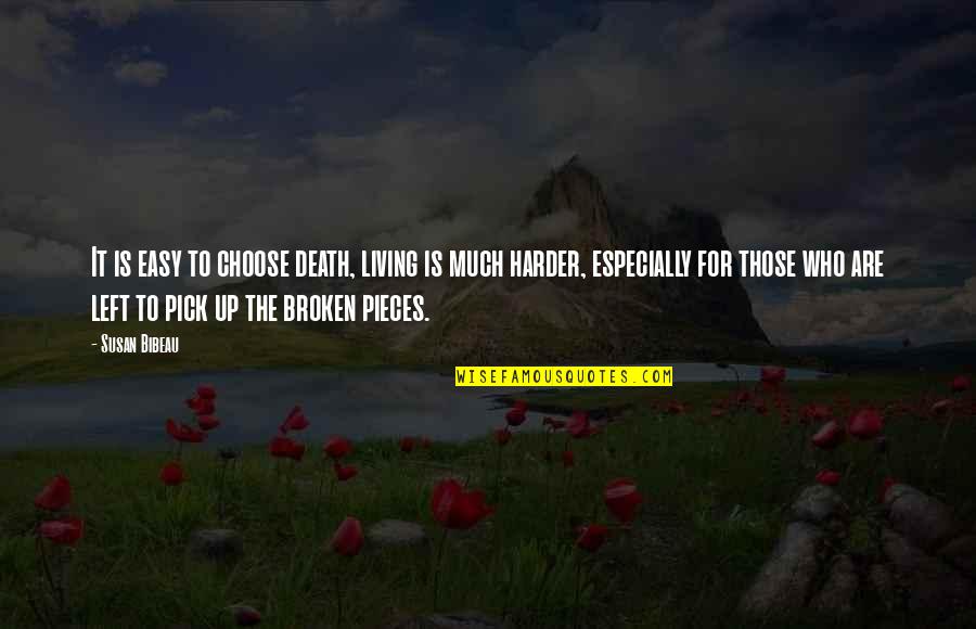 Broken To Pieces Quotes By Susan Bibeau: It is easy to choose death, living is