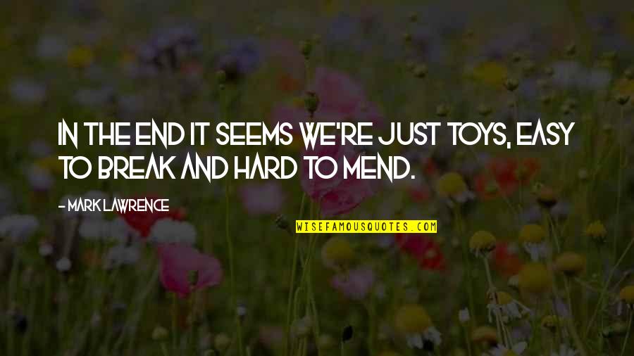 Broken Toys Quotes By Mark Lawrence: In the end it seems we're just toys,