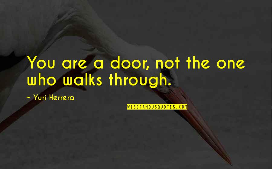 Broken Trail Memorable Quotes By Yuri Herrera: You are a door, not the one who