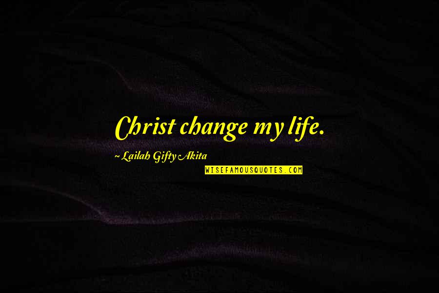 Broken Trail Quotes By Lailah Gifty Akita: Christ change my life.