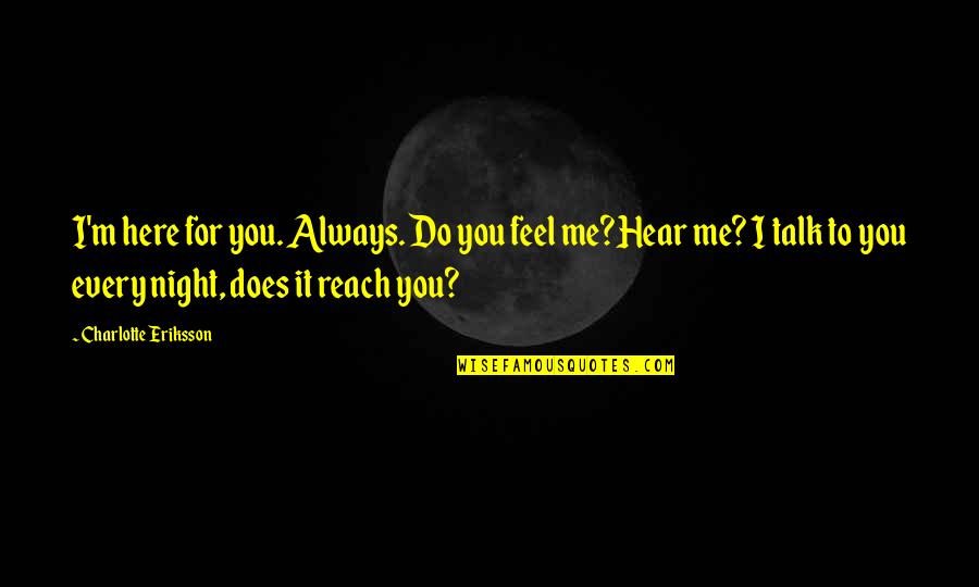 Broken Trails Quotes By Charlotte Eriksson: I'm here for you. Always. Do you feel
