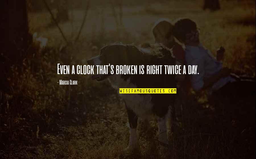 Broken Twice Quotes By Marcia Clark: Even a clock that's broken is right twice