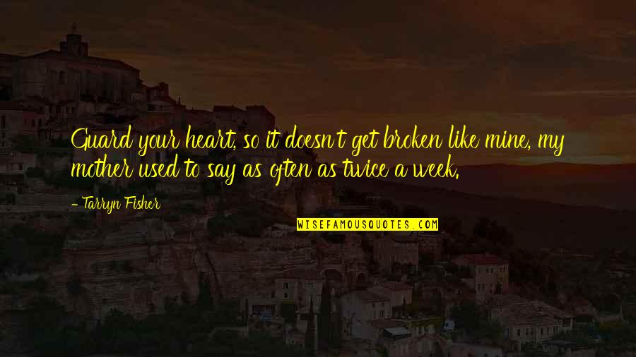 Broken Twice Quotes By Tarryn Fisher: Guard your heart, so it doesn't get broken