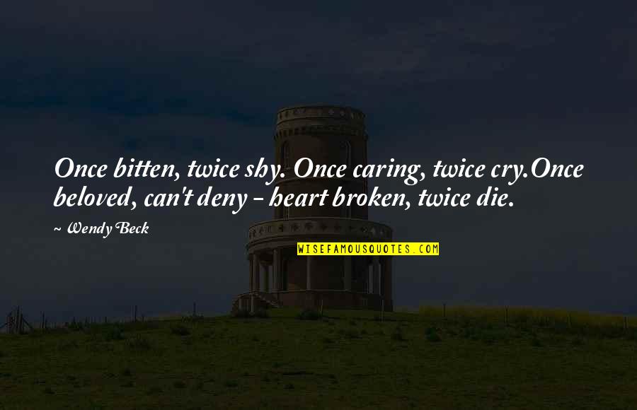 Broken Twice Quotes By Wendy Beck: Once bitten, twice shy. Once caring, twice cry.Once