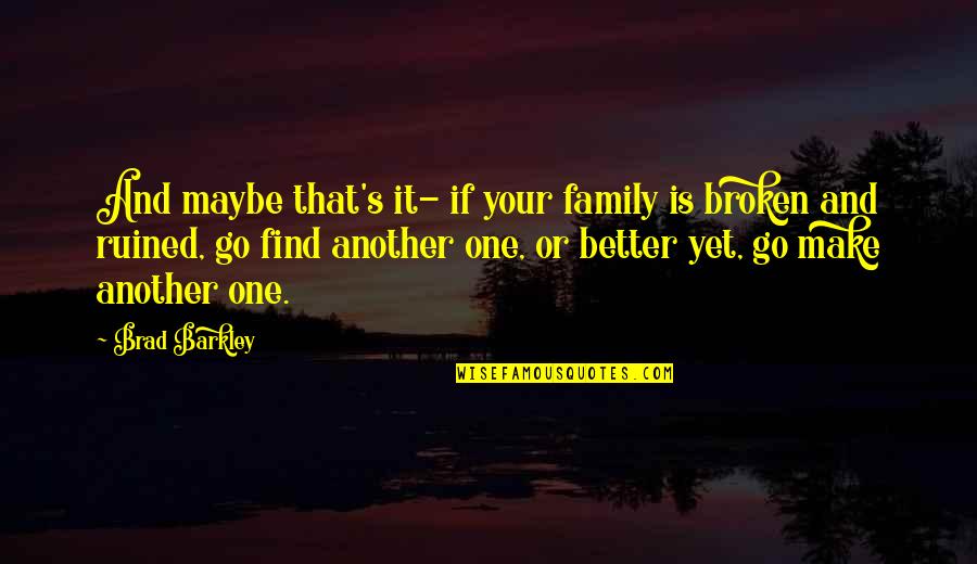 Broken Up Family Quotes By Brad Barkley: And maybe that's it- if your family is