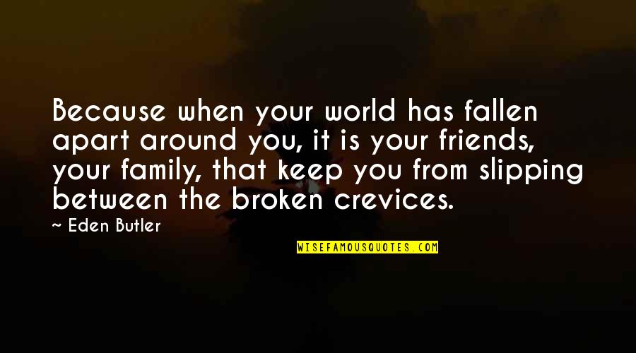 Broken Up Family Quotes By Eden Butler: Because when your world has fallen apart around