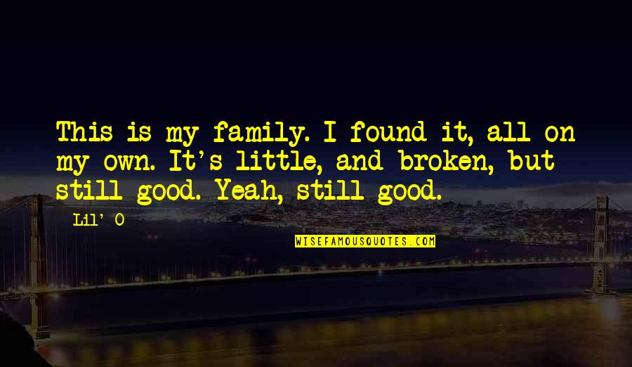 Broken Up Family Quotes By Lil' O: This is my family. I found it, all