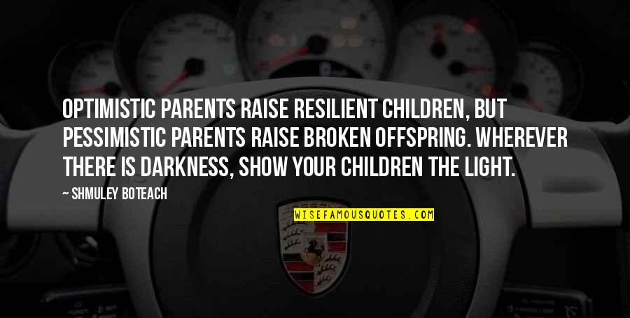Broken Up Parents Quotes By Shmuley Boteach: Optimistic parents raise resilient children, but pessimistic parents