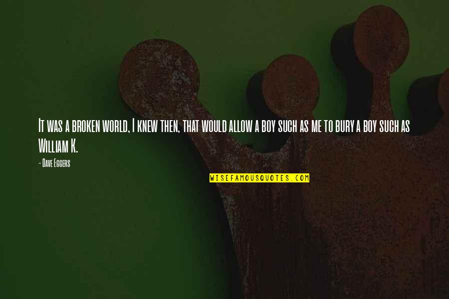 Broken Up Sad Quotes By Dave Eggers: It was a broken world, I knew then,