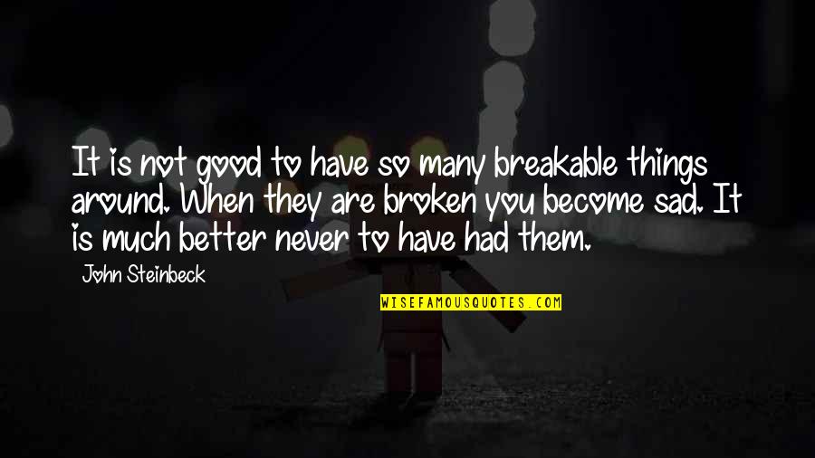 Broken Up Sad Quotes By John Steinbeck: It is not good to have so many