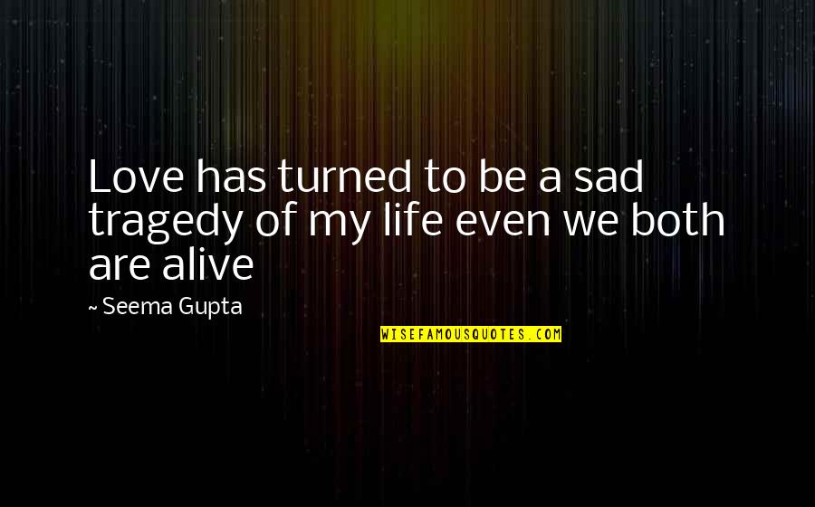 Broken Up Sad Quotes By Seema Gupta: Love has turned to be a sad tragedy
