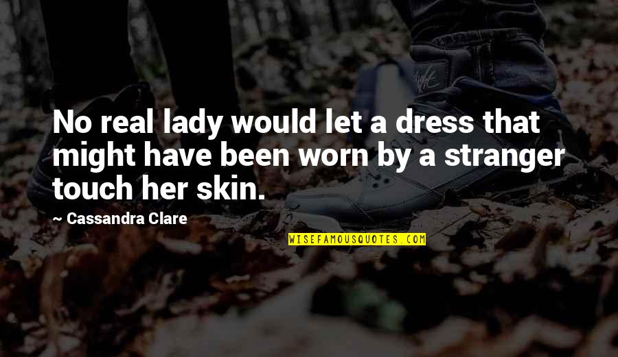 Broken Verses Quotes By Cassandra Clare: No real lady would let a dress that