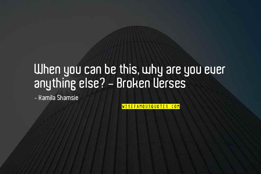 Broken Verses Quotes By Kamila Shamsie: When you can be this, why are you