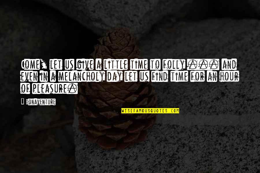 Broken Vessel Quotes By Bonaventure: Come, let us give a little time to Broken Vessel Quotes By Bonaventure: Come, let us give a little time to