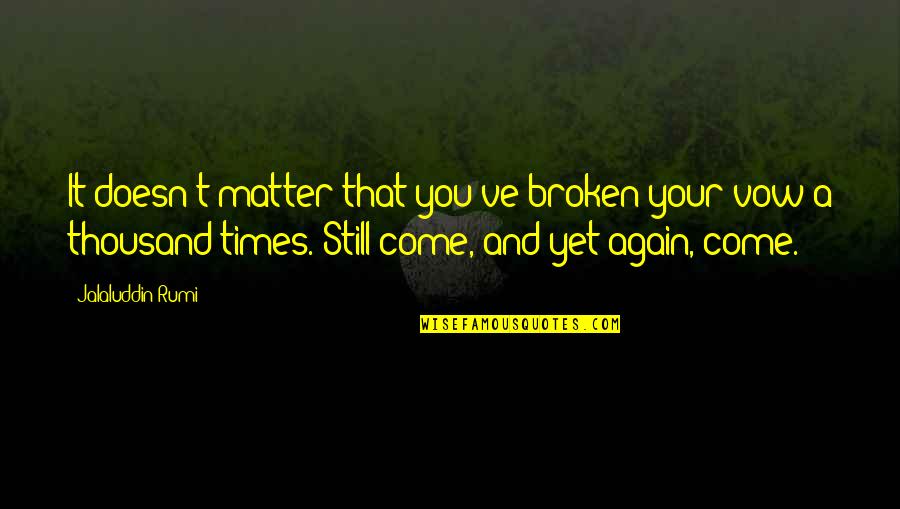 Broken Vow Quotes By Jalaluddin Rumi: It doesn't matter that you've broken your vow