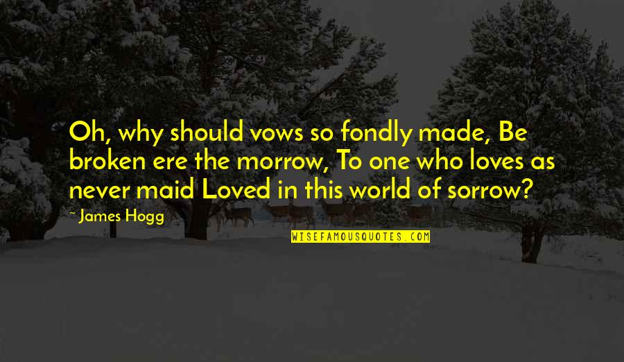 Broken Vows Quotes By James Hogg: Oh, why should vows so fondly made, Be