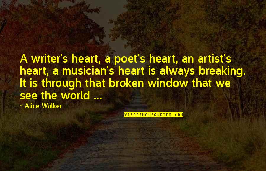 Broken Writer Quotes By Alice Walker: A writer's heart, a poet's heart, an artist's