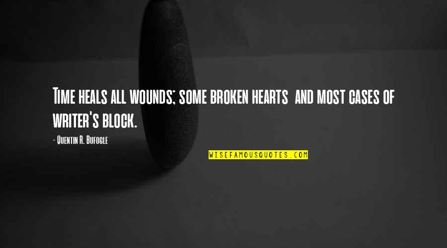 Broken Writer Quotes By Quentin R. Bufogle: Time heals all wounds; some broken hearts and