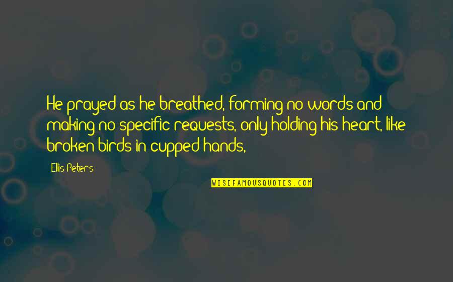 Broken Yet Holding Quotes By Ellis Peters: He prayed as he breathed, forming no words