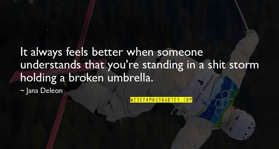 Broken Yet Holding Quotes By Jana Deleon: It always feels better when someone understands that