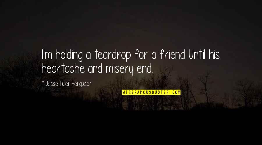 Broken Yet Holding Quotes By Jesse Tyler Ferguson: I'm holding a teardrop for a friend Until