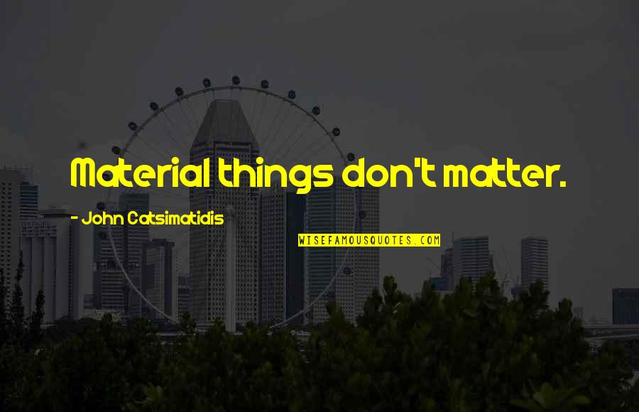 Broken Yet Inspiring Quotes By John Catsimatidis: Material things don't matter.