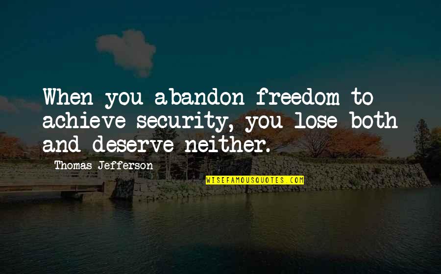 Brokendollhatesyou Quotes By Thomas Jefferson: When you abandon freedom to achieve security, you