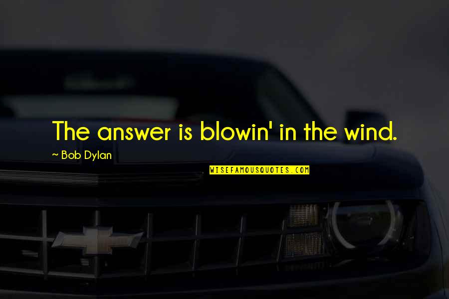 Brokendown Quotes By Bob Dylan: The answer is blowin' in the wind.