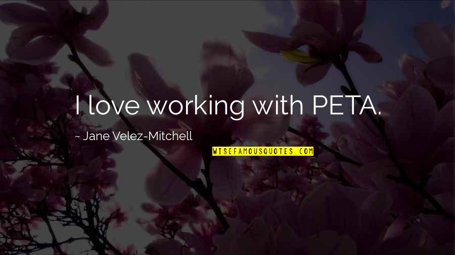 Brokendown Quotes By Jane Velez-Mitchell: I love working with PETA.