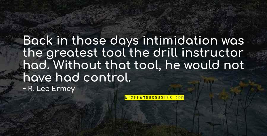 Brokendown Quotes By R. Lee Ermey: Back in those days intimidation was the greatest Brokendown Quotes By R. Lee Ermey: Back in those days intimidation was the greatest