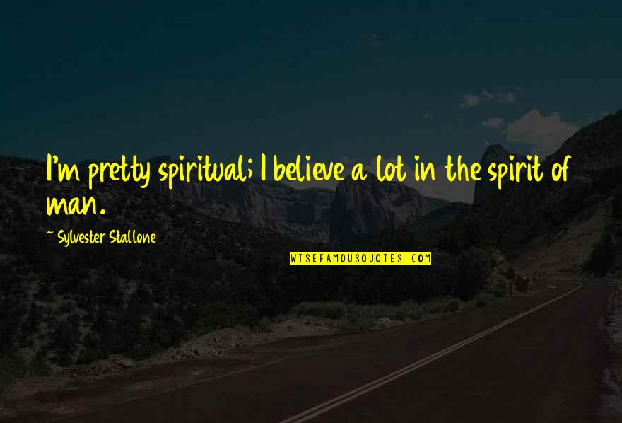 Brokendown Quotes By Sylvester Stallone: I'm pretty spiritual; I believe a lot in Brokendown Quotes By Sylvester Stallone: I'm pretty spiritual; I believe a lot in